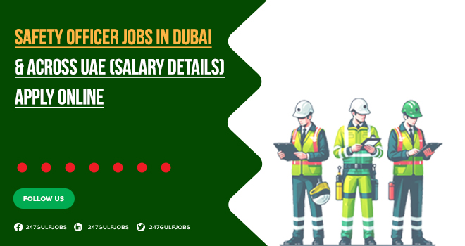 Safety Officer Jobs in Dubai, & UAE With Salary Details